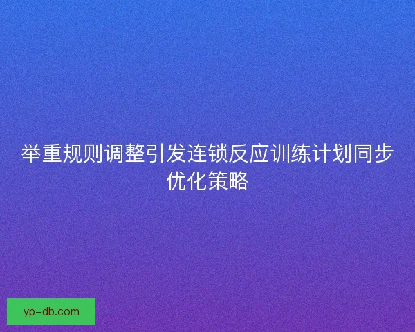 举重规则调整引发连锁反应训练计划同步优化策略